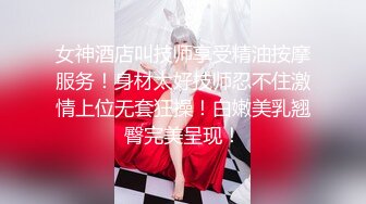 女神酒店叫技师享受精油按摩服务！身材太好技师忍不住激情上位无套狂操！白嫩美乳翘臀完美呈现！