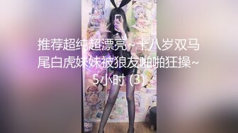 推荐超纯超漂亮~十八岁双马尾白虎妹妹被狼友啪啪狂操~5小时 (3)