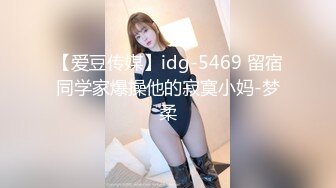 【爱豆传媒】idg-5469 留宿同学家爆操他的寂寞小妈-梦柔