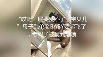 “哎呀！屄要受不了了宝贝儿”母子乱伦老BABY要起飞了，老妈子被玩到潮喷