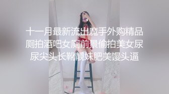 十一月最新流出魔手外购精品厕拍酒吧女厕前景偷拍美女尿尿尖头长靴靓妹肥美馒头逼