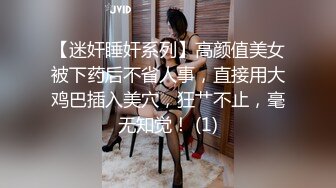 【迷奸睡奸系列】高颜值美女被下药后不省人事，直接用大鸡巴插入美穴，狂艹不止，毫无知觉！ (1)