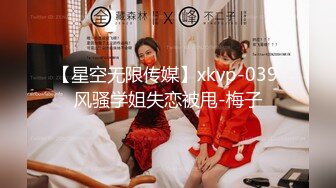 【星空无限传媒】xkvp-039 风骚学姐失恋被甩-梅子