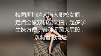 校园厕拍达人潜入职校女厕，定点全景双机位偸拍，超多学生妹方便，各种浑圆大屁股，双洞看的清楚