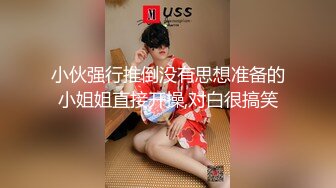 小伙强行推倒没有思想准备的小姐姐直接开操,对白很搞笑