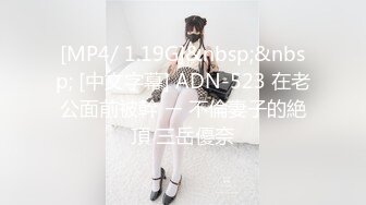 [MP4/ 1.19G]&nbsp;&nbsp; [中文字幕] ADN-523 在老公面前被幹 ー 不倫妻子的絶頂 三岳優奈