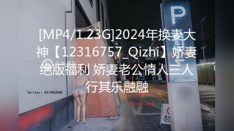 [MP4/1.23G]2024年换妻大神【12316757_Qizhi】娇妻绝版福利 娇妻老公情人三人行其乐融融