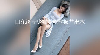 山东济宁少妇女粉丝被艹出水了