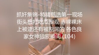 抓奸集锦-特精甄选第一现场街头扭打吃瓜围观 赤裸裸床上被逮还有被割屌的 各色良家女神狼狈瞬间 (104)