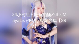 24小时后入肥臀抽插不止~MayaLis（P站）视频合集【89V】 (18)