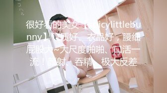 很好看的美女【spicylittlebunny】气质好、衣品好，腰细屁股大~大尺度啪啪、口活一流！颜射、吞精、极大反差