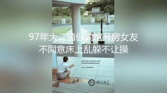 97年大二情侣宾馆开房女友不同意床上乱躲不让操