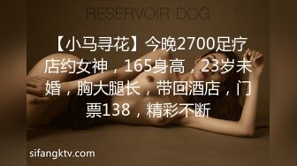 【小马寻花】今晚2700足疗店约女神，165身高，23岁未婚，胸大腿长，带回酒店，门票138，精彩不断