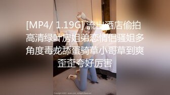 [MP4/ 1.19G] 流出酒店偷拍 高清绿叶房姐弟恋情侣骚姐多角度毒龙舔蛋骑草小哥草到爽歪歪夸好厉害