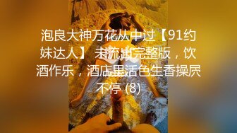 泡良大神万花从中过【91约妹达人】 未流出完整版，饮酒作乐，酒店里活色生香操屄不停 (8)