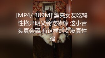 [MP4/ 389M] 漂亮女友吃鸡 性格开朗又会吃棒棒 这小舌头真会舔 有这样的女友真性福