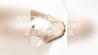 [MP4]广西小姐姐 甜美苗条又听话 老金残暴输出狂插不止 高潮迭起精彩一战