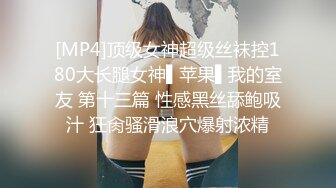 [MP4]顶级女神超级丝袜控180大长腿女神▌苹果▌我的室友 第十三篇 性感黑丝舔鲍吸汁 狂肏骚滑浪穴爆射浓精