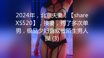 2024年，北京夫妻，【shareXS520】，换妻，约了多次单男，极品少妇喜欢被陌生男人操 (3)