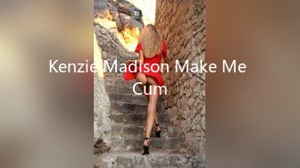 Kenzie Madison Make Me Cum