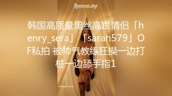 韩国高质量黑丝高跟情侣「henry_sera」「sarah579」OF私拍 被帅气教练狂操一边打桩一边舔手指1