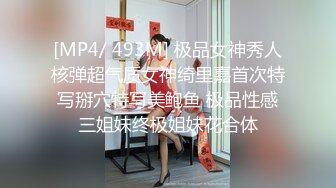 [MP4/ 493M] 极品女神秀人核弹超气质女神绮里嘉首次特写掰穴特写美鲍鱼 极品性感三姐妹终极姐妹花合体