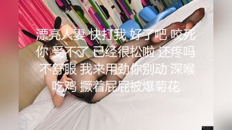 漂亮人妻 快打我 好了吧 咬死你 受不了 已经很松啦 还疼吗 不舒服 我来用劲你别动 深喉吃鸡 撅着屁屁被爆菊花