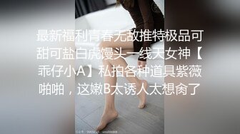 最新福利青春无敌推特极品可甜可盐白虎馒头一线天女神【乖仔小A】私拍各种道具紫薇啪啪，这嫩B太诱人太想肏了