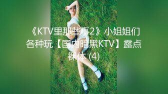 《KTV里那些事2》小姐姐们各种玩【国内暗黑KTV】露点裸体 (4)