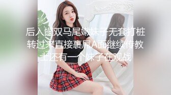 后入操双马尾嫩妹子无套打桩转过来直接裹屌A面继续传教士还有一个妹子在观战