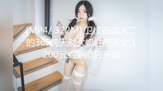 [MP4/ 322M] 卫校在读大二的36E纯天然大奶性感美女,1200元约到酒店开操