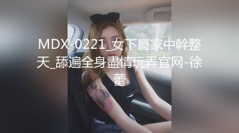 MDX-0221_女下屬家中幹整天_舔遍全身盡情玩弄官网-徐蕾