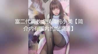 富二代调教虐操清纯小美【简 介内有国内约炮渠道】