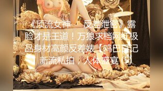 《顶流女神☀️反差泄密》露脸才是王道！万狼求档网红极品身材高颜反差婊【鸡巴日记】新流私拍，人体盛宴 (5)