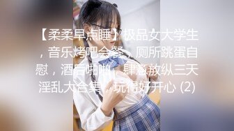 【柔柔早点睡】极品女大学生，音乐烤吧会餐，厕所跳蛋自慰，酒后啪啪，肆意放纵三天淫乱大合集，玩得好开心 (2)