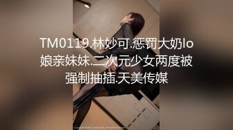 TM0119.林妙可.惩罚大奶lo娘亲妹妹.二次元少女两度被强制抽插.天美传媒