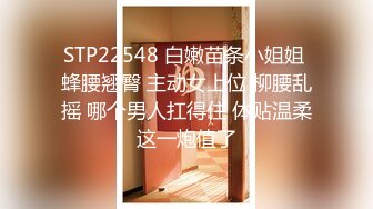 STP22548 白嫩苗条小姐姐 蜂腰翘臀 主动女上位 柳腰乱摇 哪个男人扛得住 体贴温柔这一炮值了