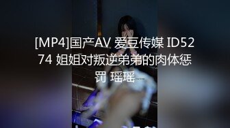 [MP4]国产AV 爱豆传媒 ID5274 姐姐对叛逆弟弟的肉体惩罚 瑶瑶