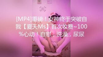 [MP4]重磅！女神终于突破自我【夏天Ms】首次收费~100%心动！自慰，洗澡，尿尿