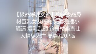 【极品爆乳女神】约操极品身材巨乳女友啪啪 无套抽插小骚逼 爆乳乱颤 这身材简直让人精尽人亡 高清720P版