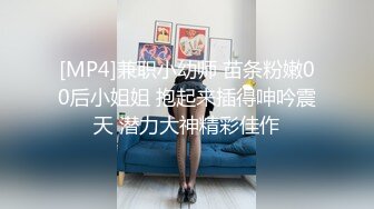 [MP4]兼职小幼师 苗条粉嫩00后小姐姐 抱起来插得呻吟震天 潜力大神精彩佳作