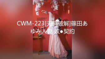 CWM-223[无码破解]篠田あゆみ人妻 奴●契約