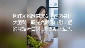 网红尤物颜值美女！肉肉身材大肥臀！脱光光假屌自慰，猛捅深插流白浆，翘起屁股后入