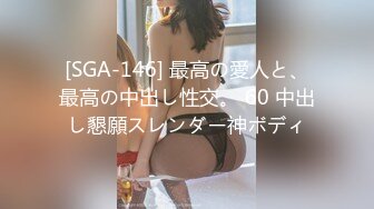 [SGA-146] 最高の愛人と、最高の中出し性交。 60 中出し懇願スレンダー神ボディ