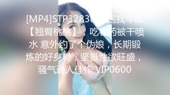 [MP4]STP32838 夜店找牛郎【翘臀桃桃】，吃春药被干喷水 意外约了个伪娘，长期锻炼的好身材，坚挺性欲旺盛，骚气逼人佳作 VIP0600