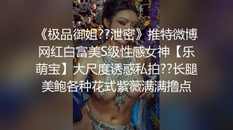 《极品御姐??泄密》推特微博网红白富美S级性感女神【乐萌宝】大尺度诱惑私拍??长腿美鲍各种花式紫薇满满撸点