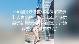 ☆★泡良最佳教程【良家故事】人妻出轨，背叛老公的感觉品尝新鲜大鸡巴的刺激，让她欲罢不能爽歪歪 (1)