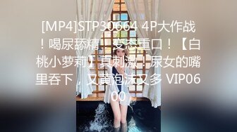 [MP4]STP30664 4P大作战！喝尿舔精！变态重口！【白桃小萝莉】真刺激！尿女的嘴里吞下，又黄泡沫又多 VIP0600