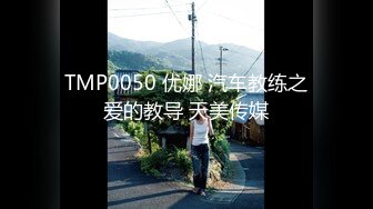 TMP0050 优娜 汽车教练之爱的教导 天美传媒