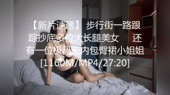 【新片速遞】 步行街一路跟踪抄底多位大长腿美女❤️还有一位极品无内包臀裙小姐姐[1160M/MP4/27:20]